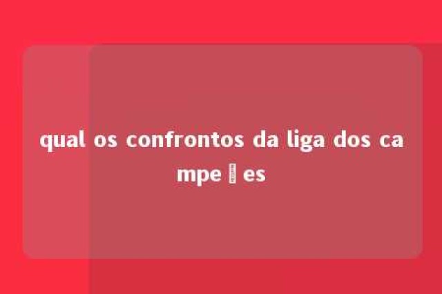 qual os confrontos da liga dos campeões 