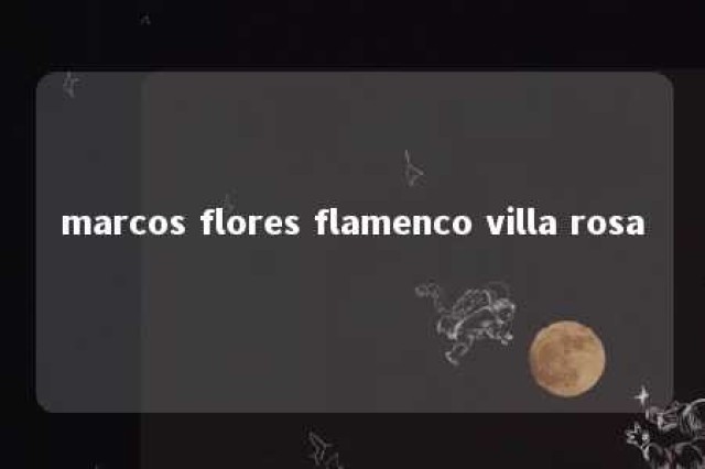 marcos flores flamenco villa rosa 