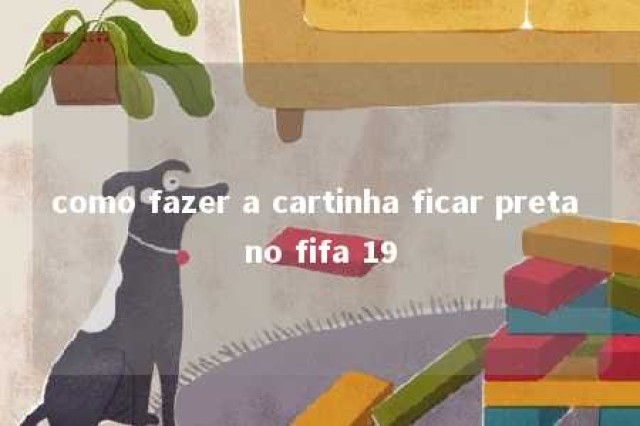 como fazer a cartinha ficar preta no fifa 19 