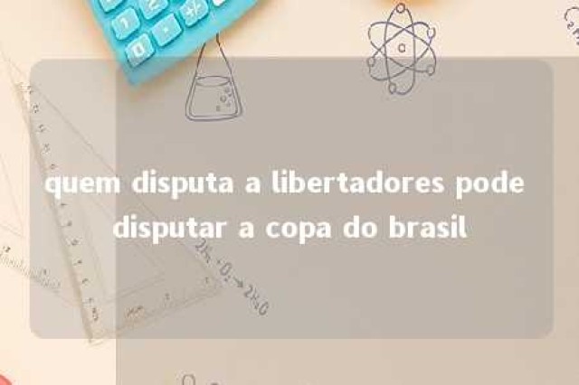 quem disputa a libertadores pode disputar a copa do brasil 