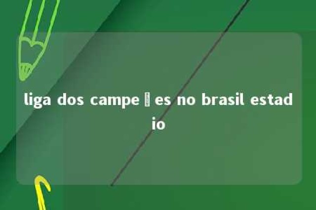 liga dos campeões no brasil estadio 