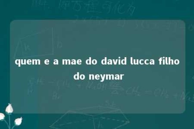 quem e a mae do david lucca filho do neymar 