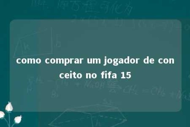 como comprar um jogador de conceito no fifa 15 