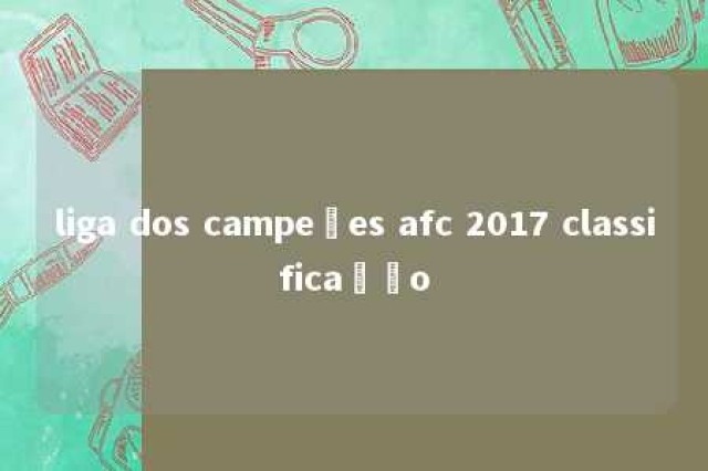 liga dos campeões afc 2017 classificação 