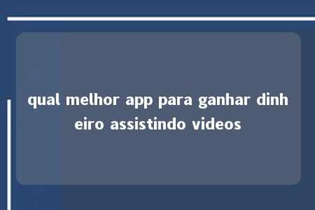 qual melhor app para ganhar dinheiro assistindo videos 