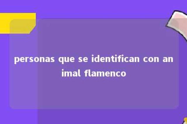 personas que se identifican con animal flamenco 