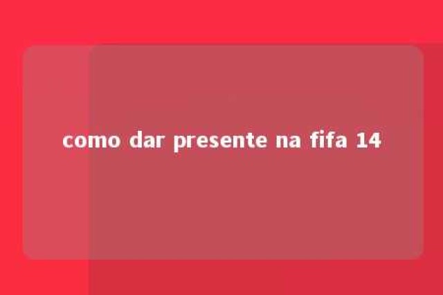 como dar presente na fifa 14 