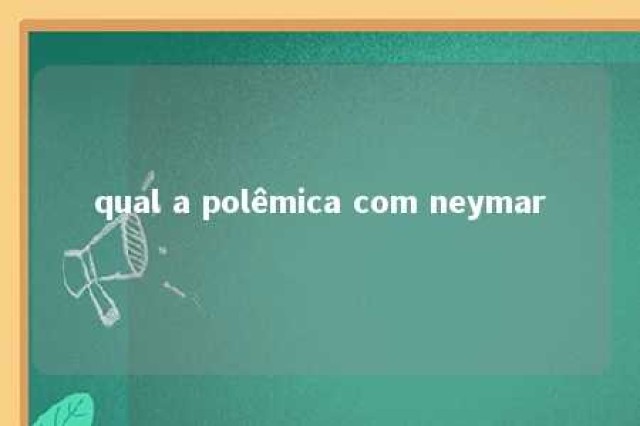 qual a polêmica com neymar 