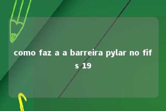 como faz a a barreira pylar no fifs 19 