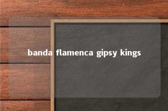 banda flamenca gipsy kings 