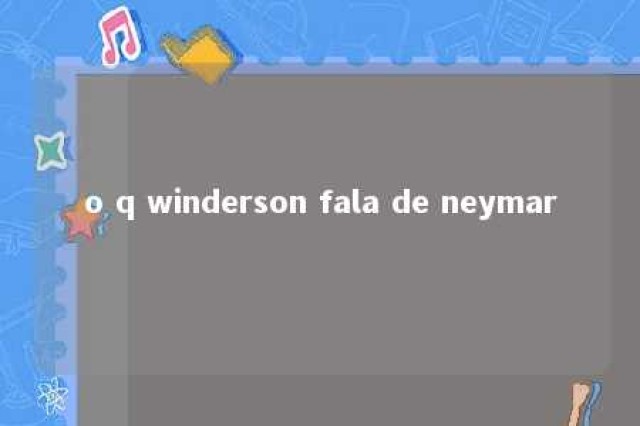 o q winderson fala de neymar 