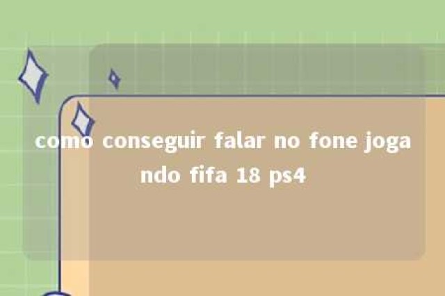 como conseguir falar no fone jogando fifa 18 ps4 