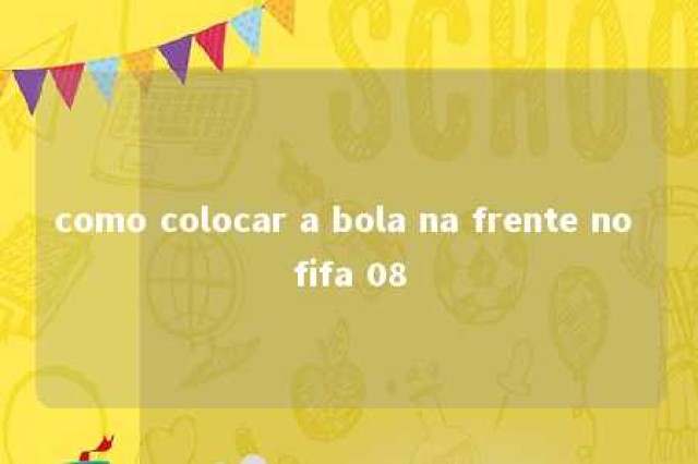 como colocar a bola na frente no fifa 08 