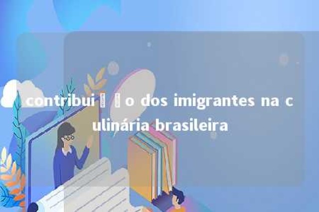 contribuição dos imigrantes na culinária brasileira 