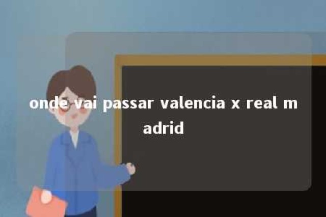 onde vai passar valencia x real madrid 