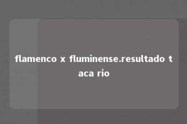 flamenco x fluminense.resultado taca rio 