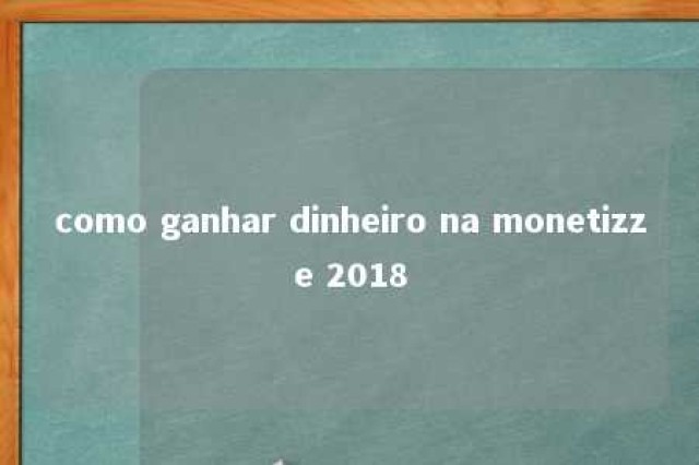 como ganhar dinheiro na monetizze 2018 