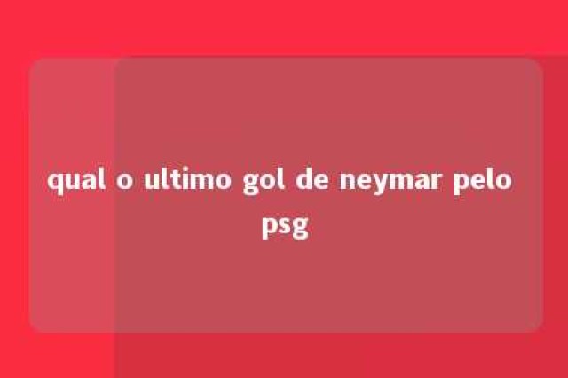 qual o ultimo gol de neymar pelo psg 