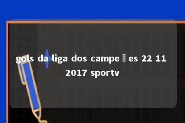 gols da liga dos campeões 22 11 2017 sportv 