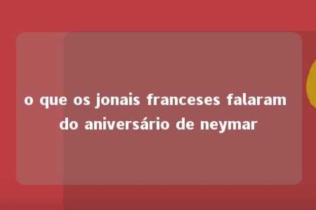 o que os jonais franceses falaram do aniversário de neymar 