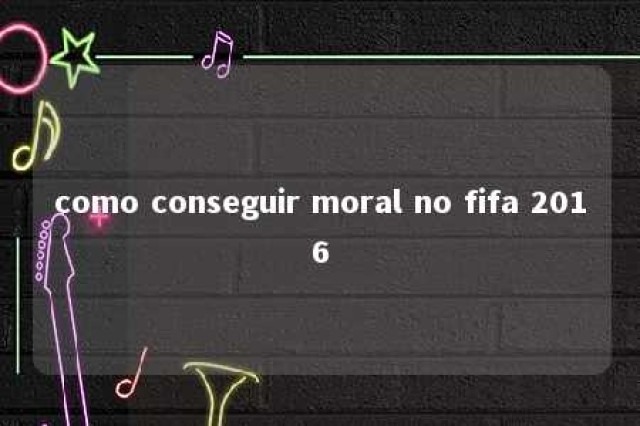 como conseguir moral no fifa 2016 