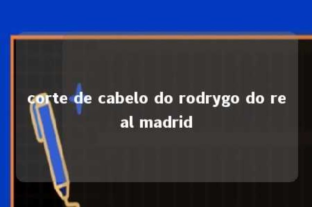 corte de cabelo do rodrygo do real madrid 