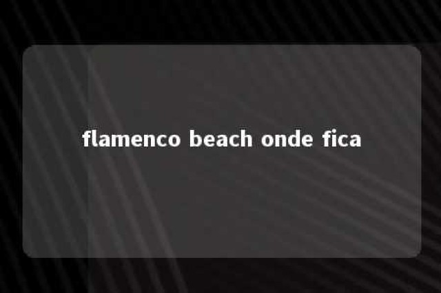 flamenco beach onde fica 