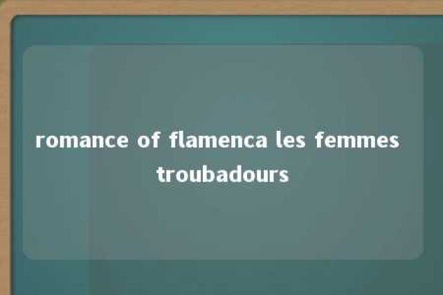 romance of flamenca les femmes troubadours 