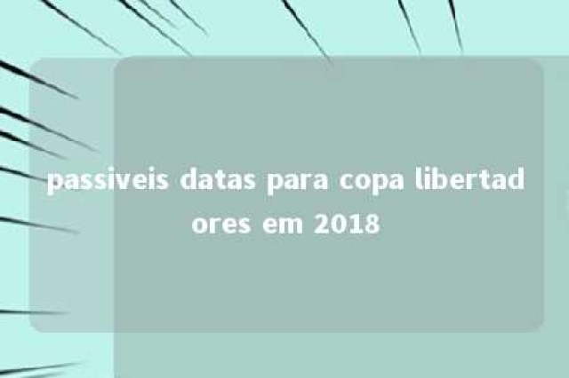 passiveis datas para copa libertadores em 2018 