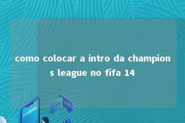 como colocar a intro da champions league no fifa 14 