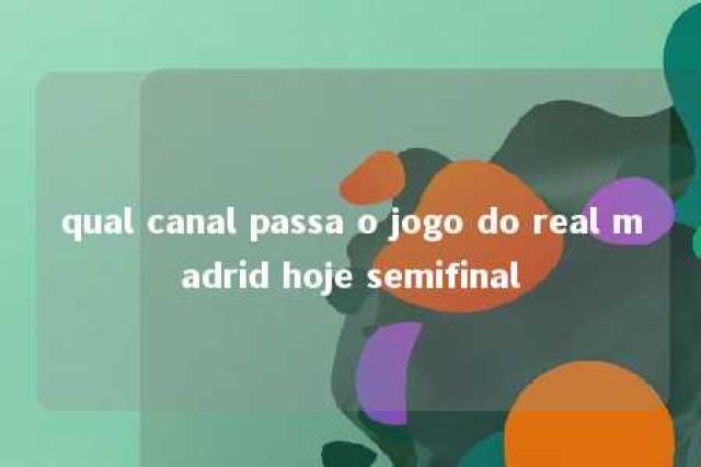 qual canal passa o jogo do real madrid hoje semifinal 