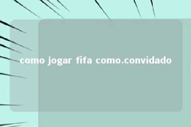 como jogar fifa como.convidado 