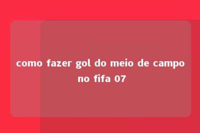 como fazer gol do meio de campo no fifa 07 