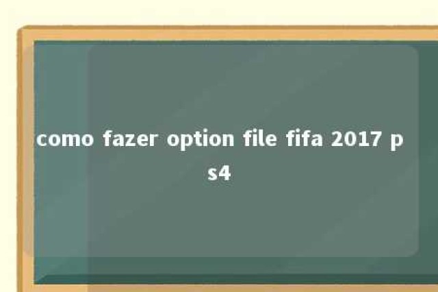 como fazer option file fifa 2017 ps4 