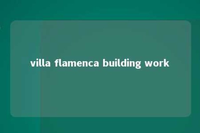 villa flamenca building work 