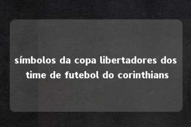 símbolos da copa libertadores dos time de futebol do corinthians 