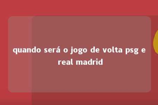 quando será o jogo de volta psg e real madrid 