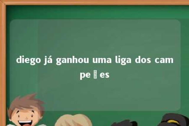 diego já ganhou uma liga dos campeões 