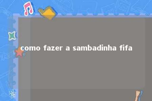 como fazer a sambadinha fifa 