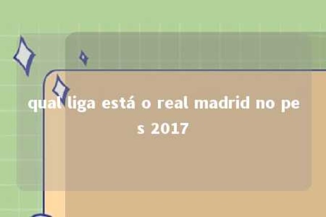 qual liga está o real madrid no pes 2017 