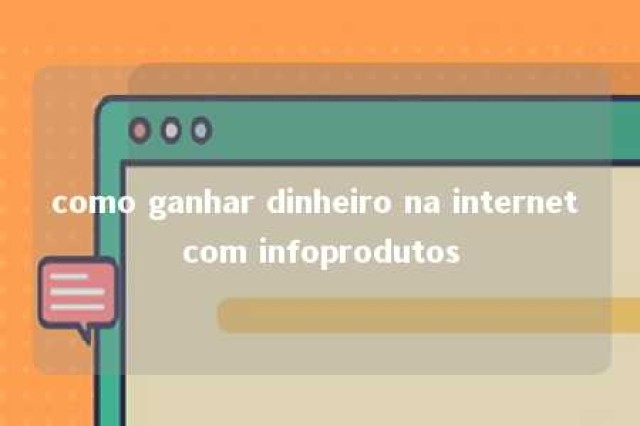 como ganhar dinheiro na internet com infoprodutos 