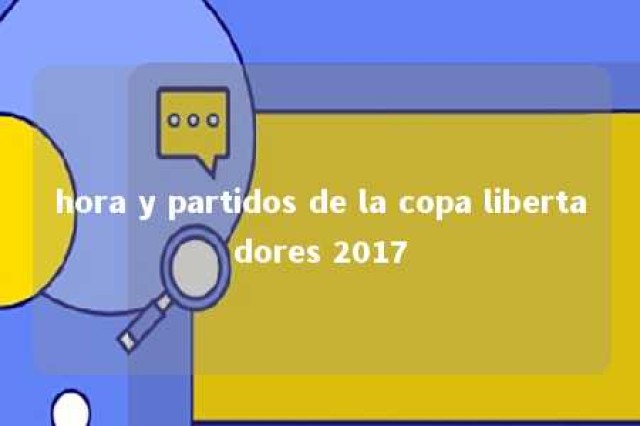 hora y partidos de la copa libertadores 2017 