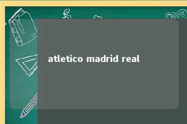 atletico madrid real 