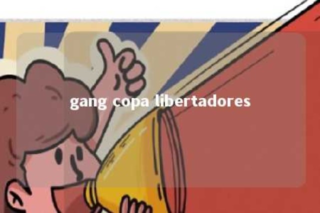 gang copa libertadores 