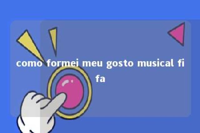 como formei meu gosto musical fifa 