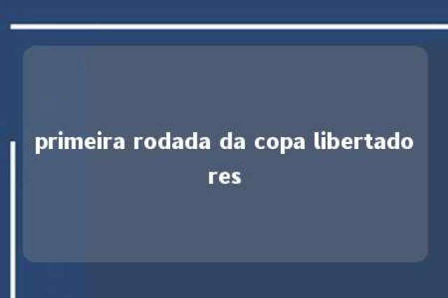 primeira rodada da copa libertadores 