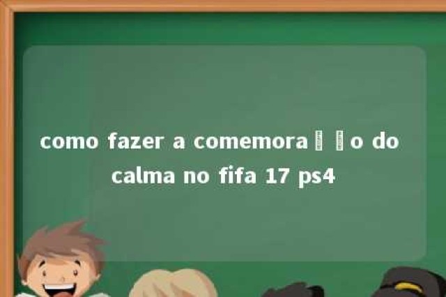 como fazer a comemoração do calma no fifa 17 ps4 