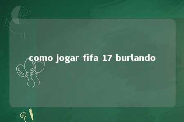 como jogar fifa 17 burlando 