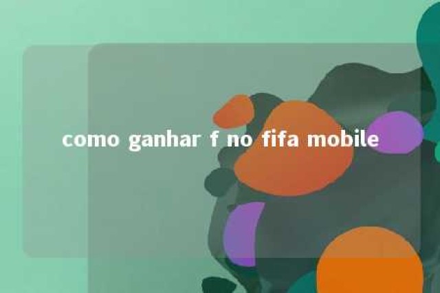 como ganhar f no fifa mobile 