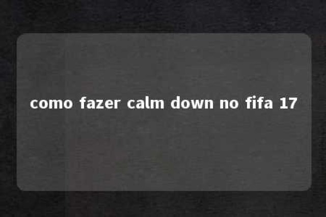 como fazer calm down no fifa 17 